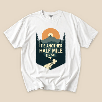 White Half Mile T-Shirt with an It's Another Half Mile or So mountain hiker graphic