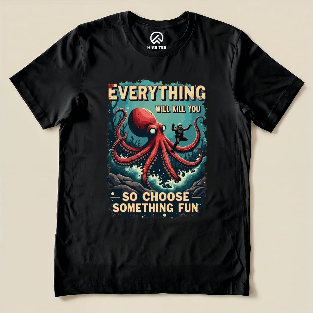 The Everything Kills You Shirt features a vibrant graphic of an octopus and a diver with the slogan "Everything will kill you - so choose something fun" on a black background.