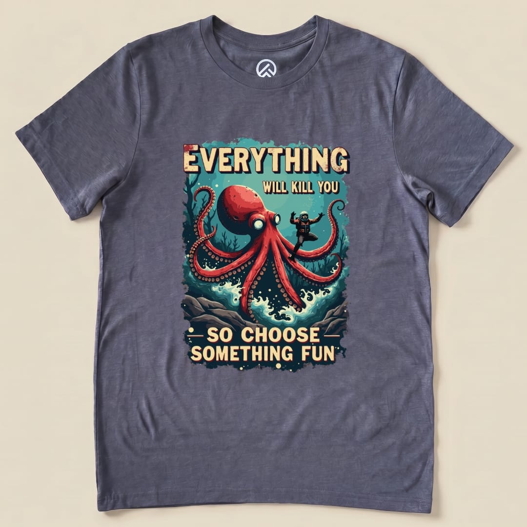 Gray graphic t-shirt featuring an octopus and a person with the slogan "Everything Will Kill You - So Choose Something Fun".