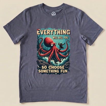 Gray graphic t-shirt featuring an octopus and a person with the slogan "Everything Will Kill You - So Choose Something Fun".