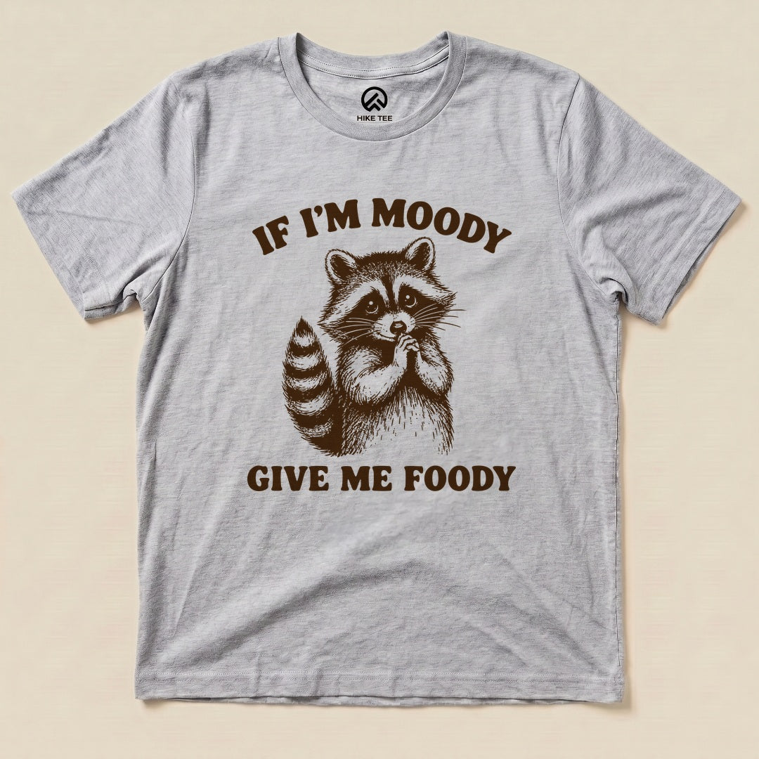 If I'm Moody Give Me Foody Shirt