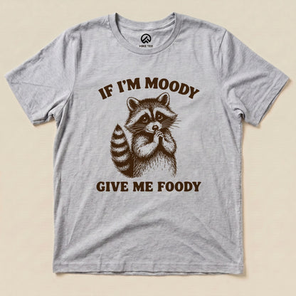 If I'm Moody Give Me Foody Shirt