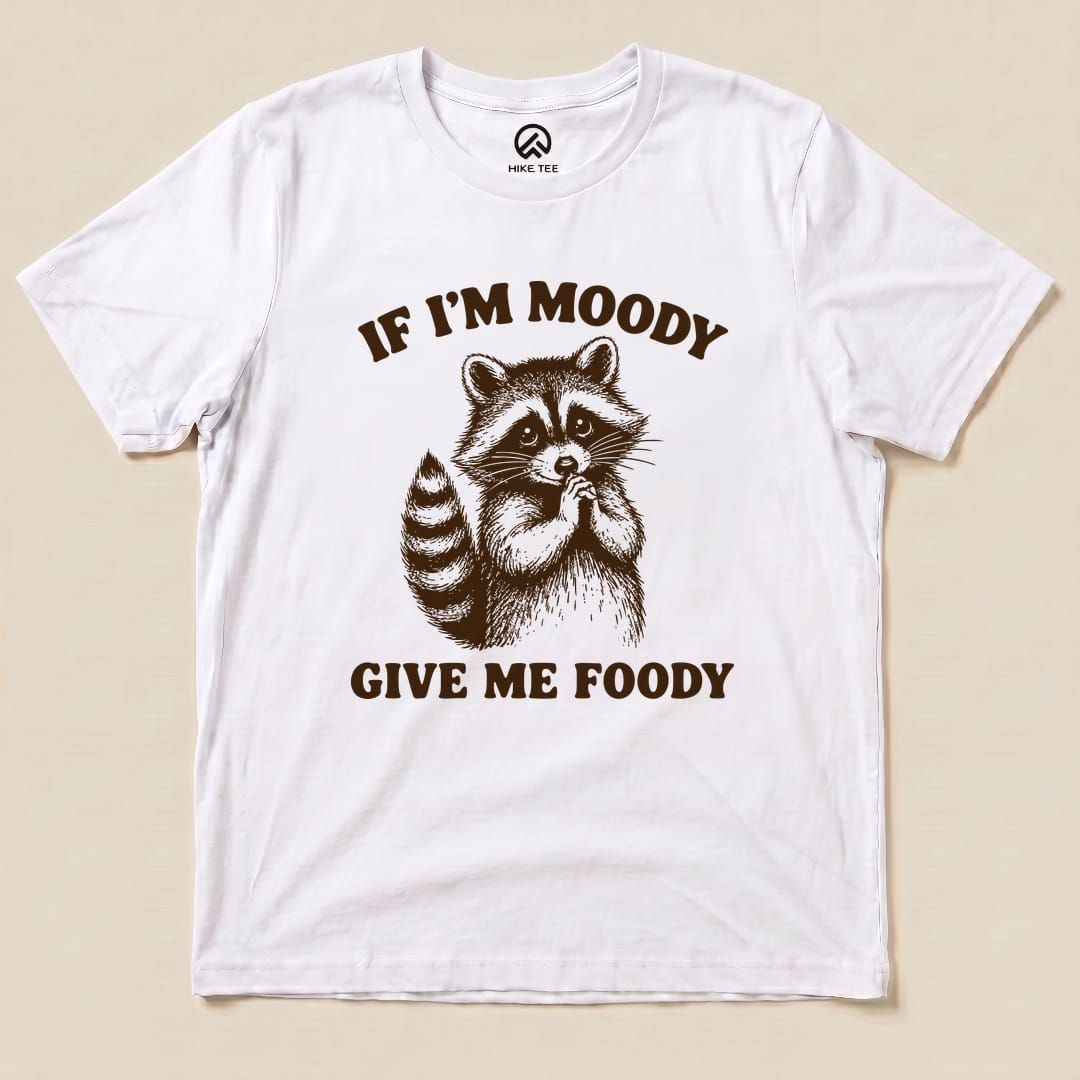 If I'm Moody Give Me Foody Shirt