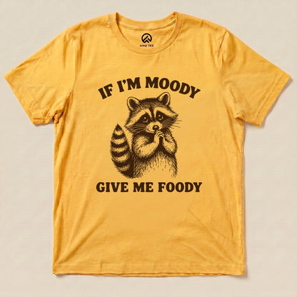 If I'm Moody Give Me Foody Shirt